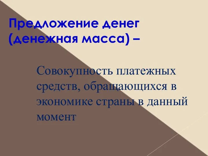 Предложение денег (денежная масса) – Совокупность платежных средств, обращающихся в экономике страны в данный момент