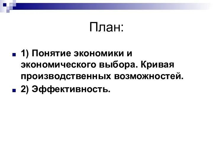 План: 1) Понятие экономики и экономического выбора. Кривая производственных возможностей. 2) Эффективность.