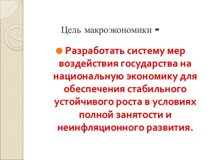 Цель макроэкономики - Разработать систему мер воздействия государства на национальную экономику