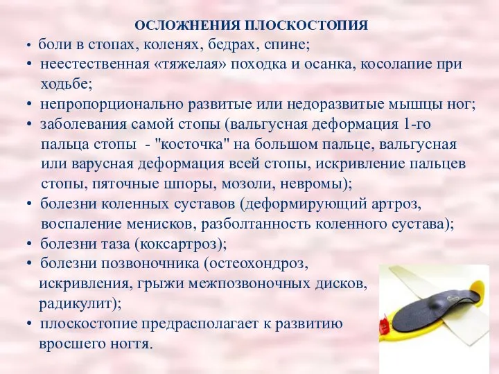 ОСЛОЖНЕНИЯ ПЛОСКОСТОПИЯ • боли в стопах, коленях, бедрах, спине; • неестественная