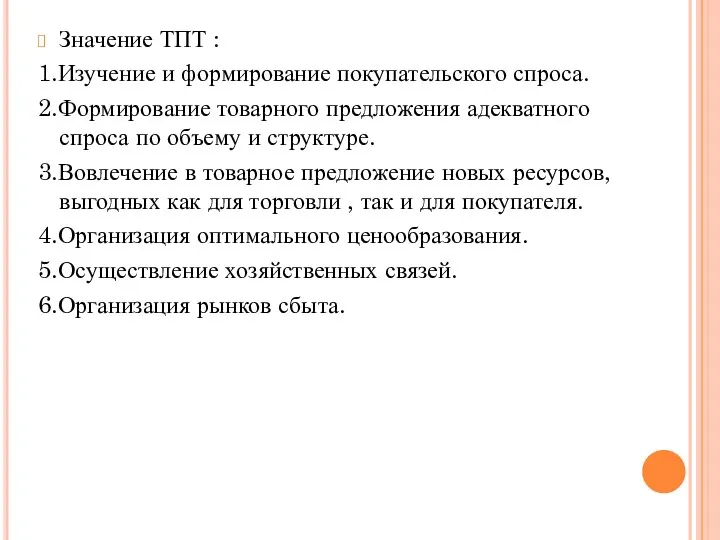 Значение ТПТ : 1.Изучение и формирование покупательского спроса. 2.Формирование товарного предложения