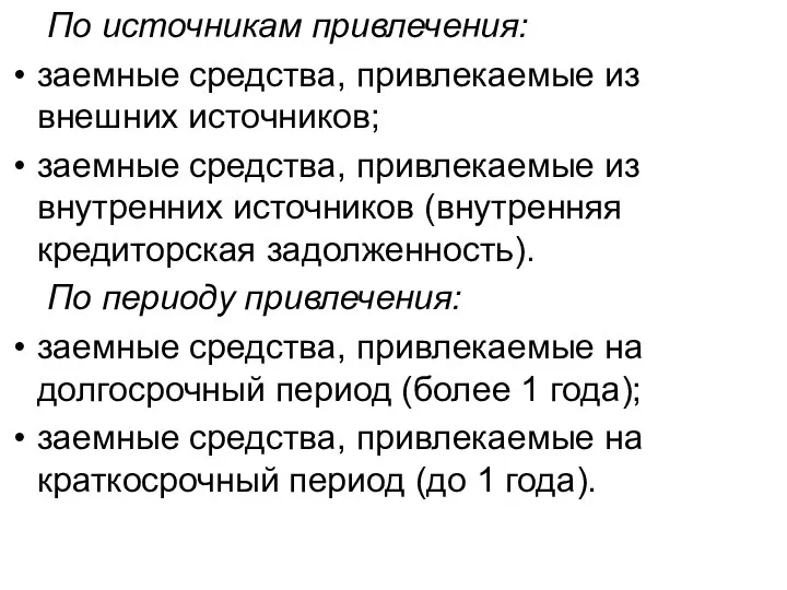 По источникам привлечения: заемные средства, привлекаемые из внешних источников; заемные средства,