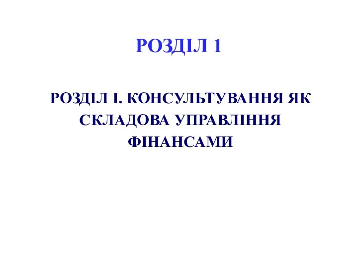 РОЗДІЛ 1 РОЗДІЛ І. КОНСУЛЬТУВАННЯ ЯК СКЛАДОВА УПРАВЛІННЯ ФІНАНСАМИ