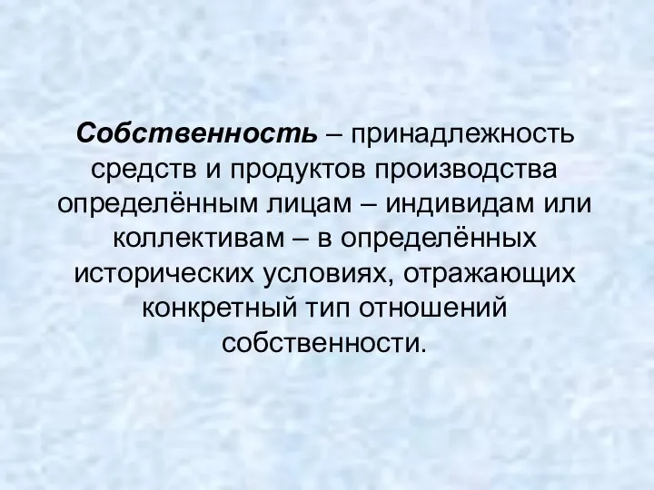 Собственность – принадлежность средств и продуктов производства определённым лицам – индивидам