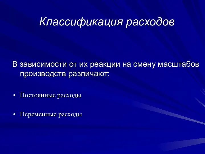 Классификация расходов В зависимости от их реакции на смену масштабов производств различают: Постоянные расходы Переменные расходы