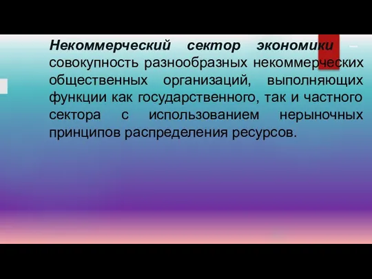 Некоммерческий сектор экономики – совокупность разнообразных некоммерческих общественных организаций, выполняющих функции