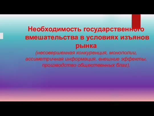 Необходимость государственного вмешательства в условиях изъянов рынка (несовершенная конкуренция, монополии, ассиметричная