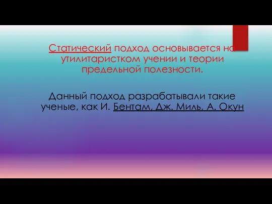 Статический подход основывается на утилитаристком учении и теории предельной полезности. Данный