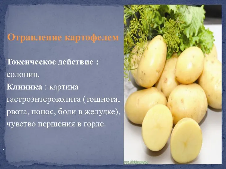 Отравление картофелем Токсическое действие : солонин. Клиника : картина гастроэнтероколита (тошнота,