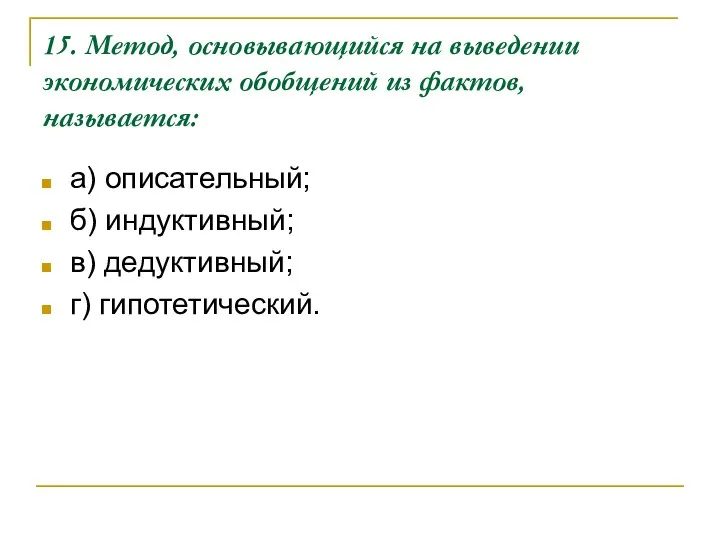 15. Метод, основывающийся на выведении экономических обобщений из фактов, называется: а)