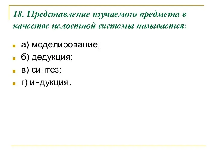 18. Представление изучаемого предмета в качестве целостной системы называется: а) моделирование;