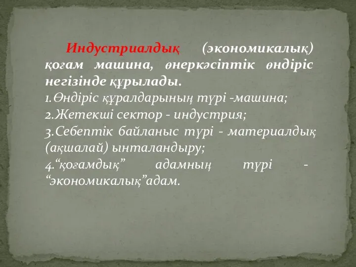 Индустриалдық (экономикалық) қоғам машина, өнеркәсіптік өндіріс негізінде құрылады. 1.Өндіріс құралдарының түрі