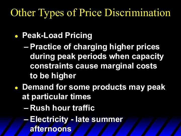 Other Types of Price Discrimination Peak-Load Pricing Practice of charging higher