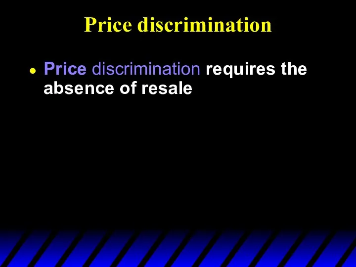Price discrimination Price discrimination requires the absence of resale
