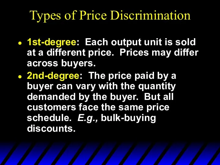 Types of Price Discrimination 1st-degree: Each output unit is sold at