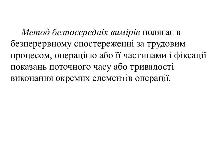 Метод безпосередніх вимірів полягає в безперервному спостереженні за трудовим процесом, операцією