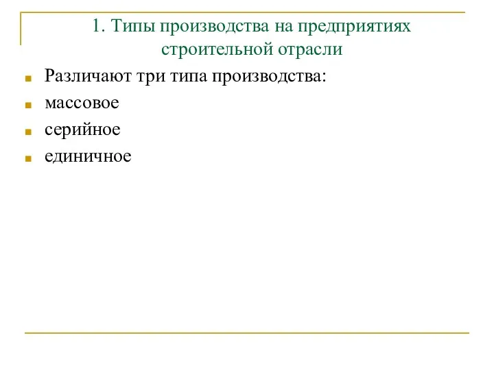 1. Типы производства на предприятиях строительной отрасли Различают три типа производства: массовое серийное единичное