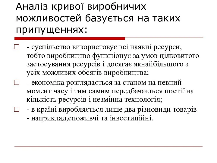 Аналіз кривої виробничих можливостей базується на таких припущеннях: - суспільство використовує