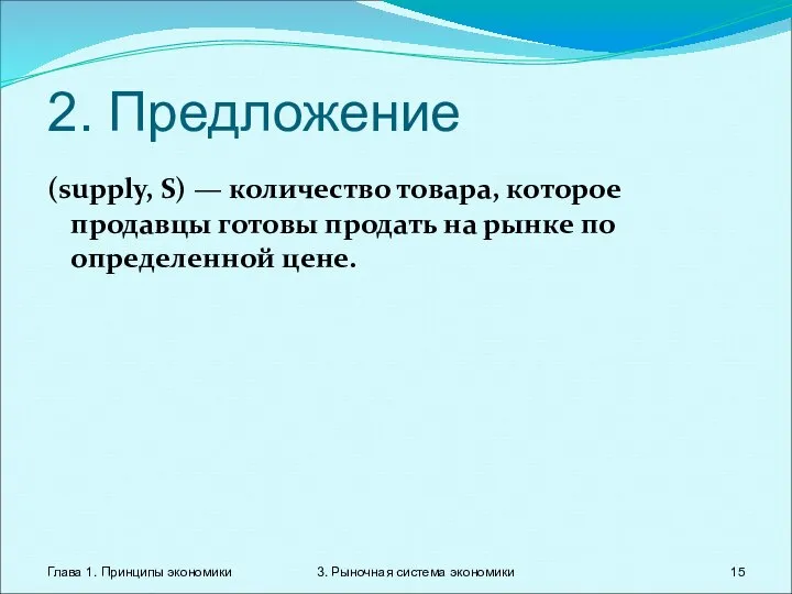 Глава 1. Принципы экономики 3. Рыночная система экономики 2. Предложение (supply,