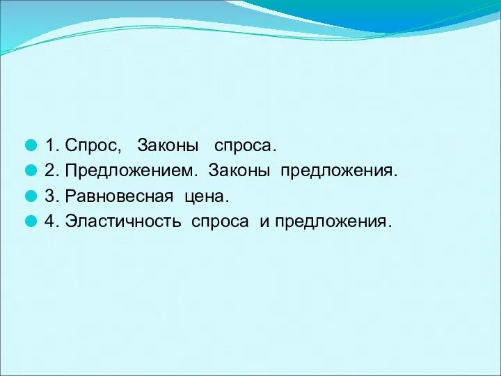 1. Спрос, Законы спроса. 2. Предложением. Законы предложения. 3. Равновесная цена. 4. Эластичность спроса и предложения.