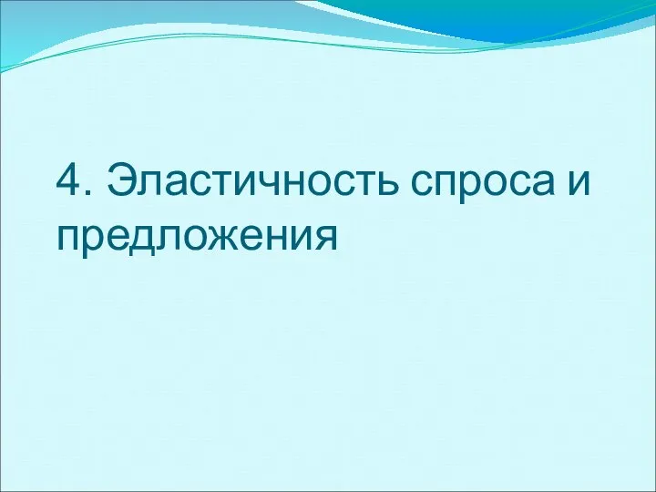 4. Эластичность спроса и предложения