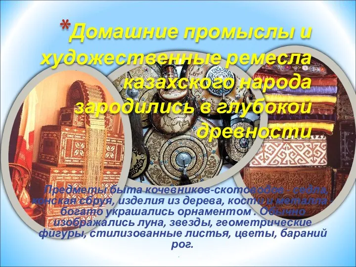 Домашние промыслы и художественные ремесла казахского народа зародились в глубокой древности