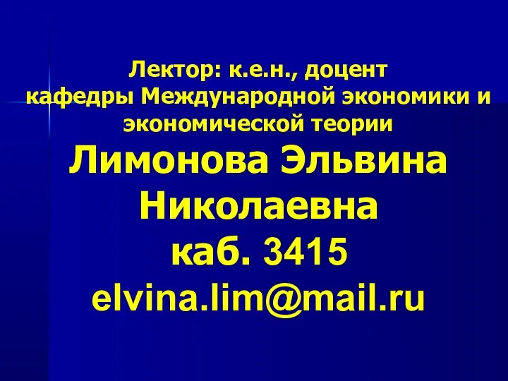 Лектор: к.е.н., доцент кафедры Международной экономики и экономической теории Лимонова Эльвина Николаевна каб. 3415 elvina.lim@mail.ru