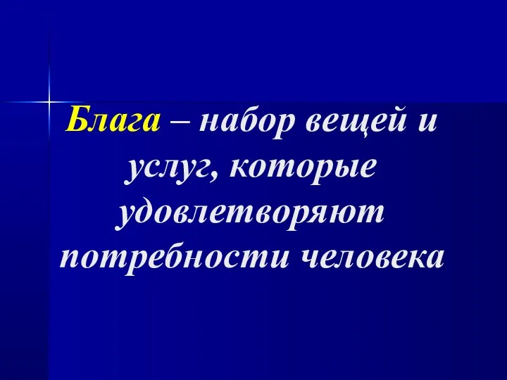 Блага – набор вещей и услуг, которые удовлетворяют потребности человека