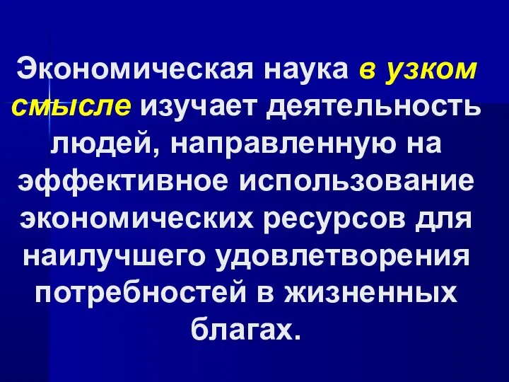 Экономическая наука в узком смысле изучает деятельность людей, направленную на эффективное