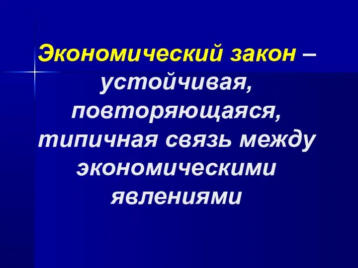 Экономический закон – устойчивая, повторяющаяся, типичная связь между экономическими явлениями