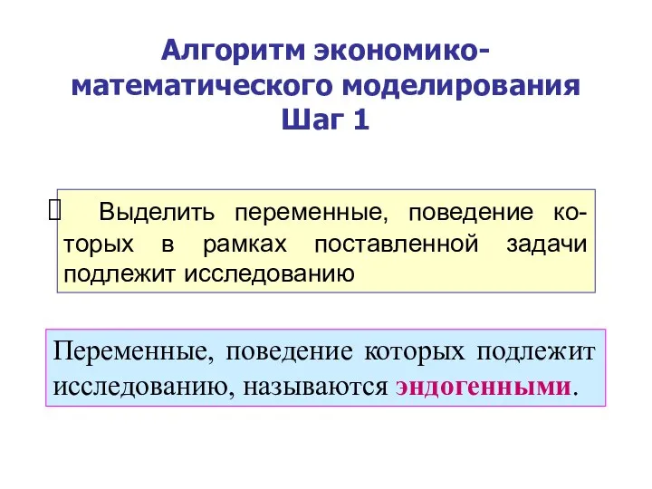 Алгоритм экономико-математического моделирования Шаг 1 Выделить переменные, поведение ко-торых в рамках