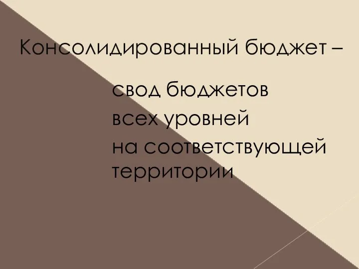 Консолидированный бюджет – свод бюджетов всех уровней на соответствующей территории