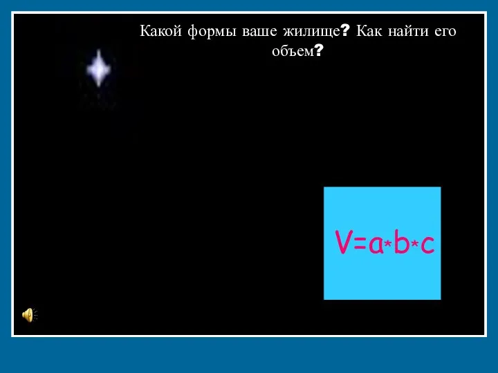 Какой формы ваше жилище? Как найти его объем? V=a*b*c