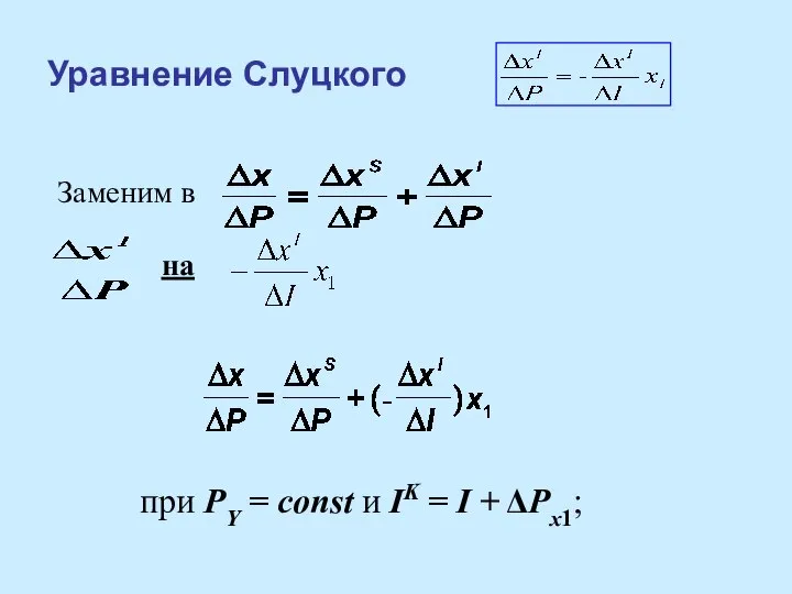 Уравнение Слуцкого Заменим в на при PY = const и IK = I + ΔPx1;