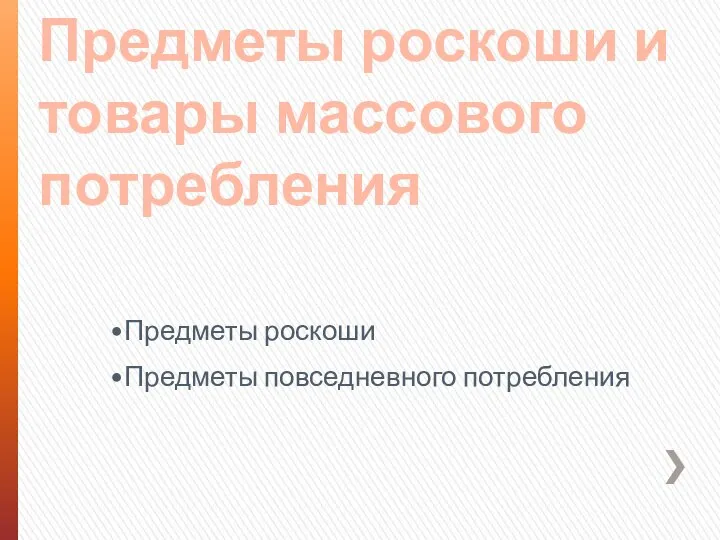 Предметы роскоши и товары массового потребления Предметы роскоши Предметы повседневного потребления