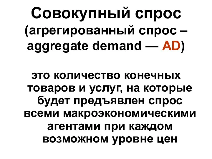 Совокупный спрос (агрегированный спрос – aggregate demand — AD) это количество