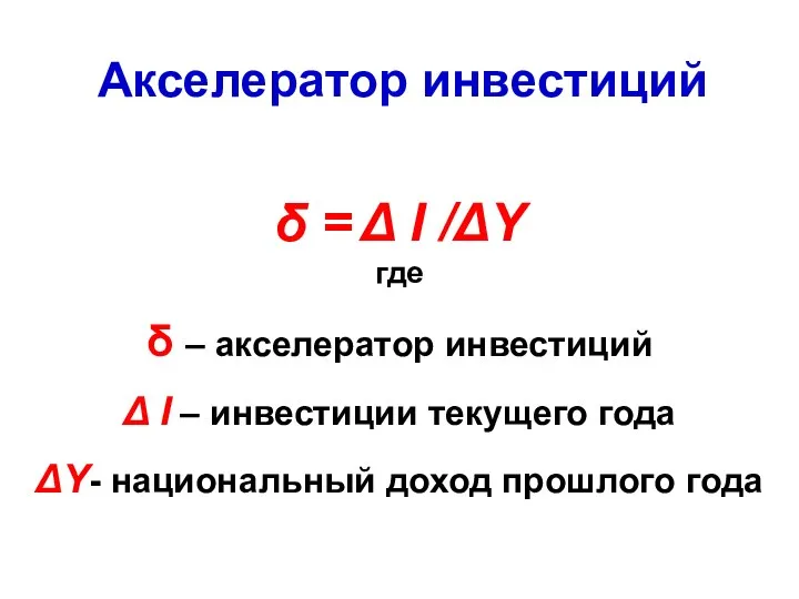 Акселератор инвестиций δ = Δ I /ΔY где δ – акселератор