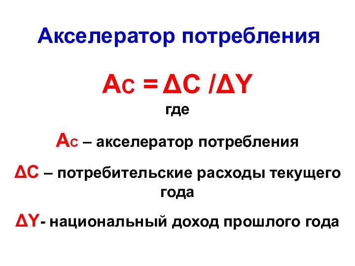 Акселератор потребления AC = ΔC /ΔY где AC – акселератор потребления