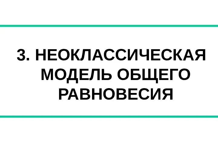 3. НЕОКЛАССИЧЕСКАЯ МОДЕЛЬ ОБЩЕГО РАВНОВЕСИЯ