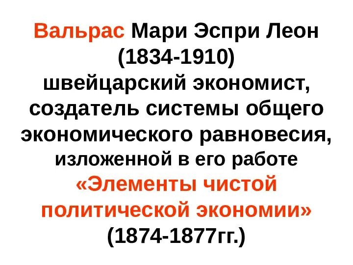 Вальрас Мари Эспри Леон (1834-1910) швейцарский экономист, создатель системы общего экономического