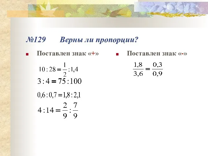 №129 Верны ли пропорции? Поставлен знак «+» Поставлен знак «-»