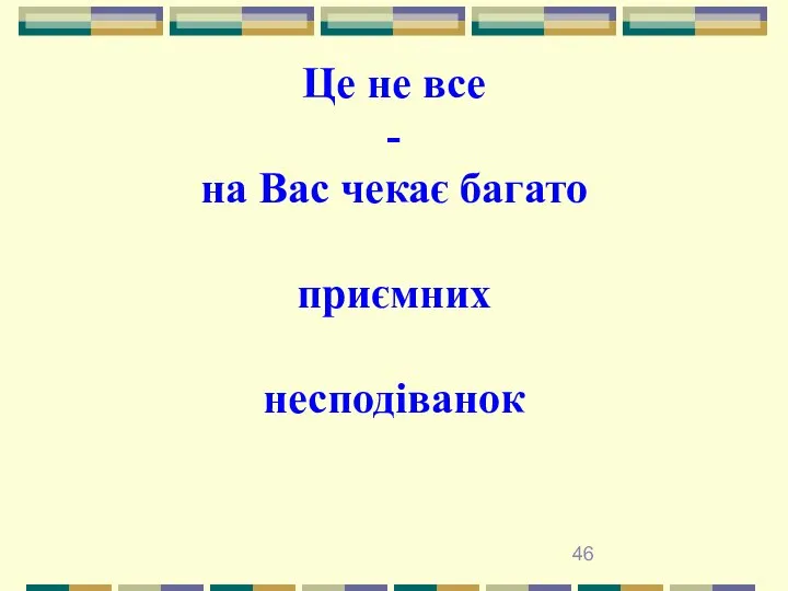 Це не все - на Вас чекає багато приємних несподіванок