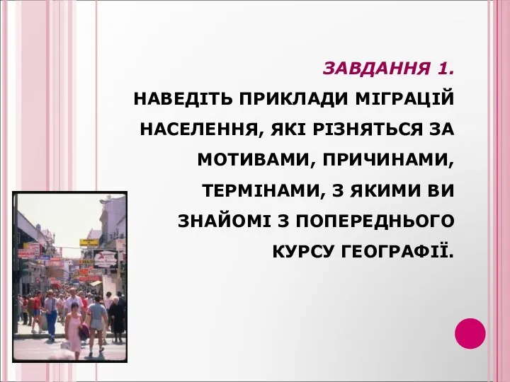 ЗАВДАННЯ 1. НАВЕДІТЬ ПРИКЛАДИ МІГРАЦІЙ НАСЕЛЕННЯ, ЯКІ РІЗНЯТЬСЯ ЗА МОТИВАМИ, ПРИЧИНАМИ,