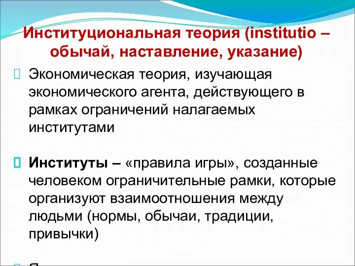 Институциональная теория (institutio – обычай, наставление, указание) Экономическая теория, изучающая экономического