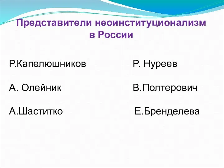 Представители неоинституционализм в России Р.Капелюшников Р. Нуреев А. Олейник В.Полтерович А.Шаститко Е.Бренделева