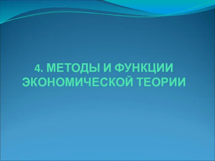 4. МЕТОДЫ И ФУНКЦИИ ЭКОНОМИЧЕСКОЙ ТЕОРИИ