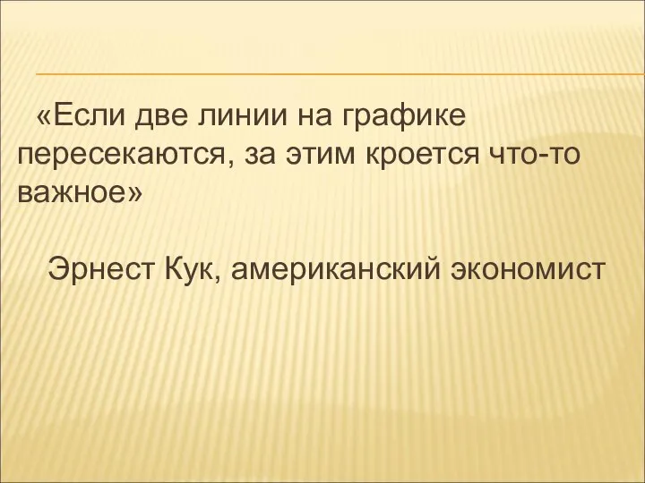 «Если две линии на графике пересекаются, за этим кроется что-то важное» Эрнест Кук, американский экономист