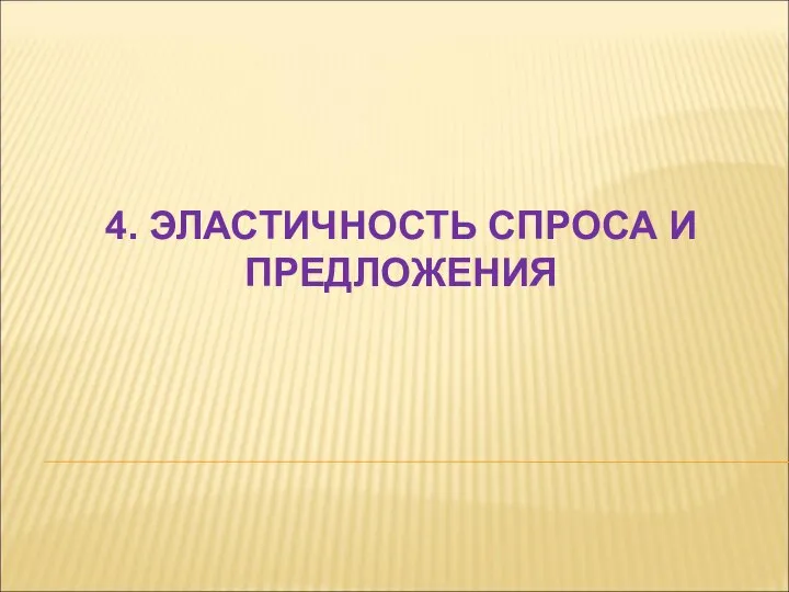 4. ЭЛАСТИЧНОСТЬ СПРОСА И ПРЕДЛОЖЕНИЯ