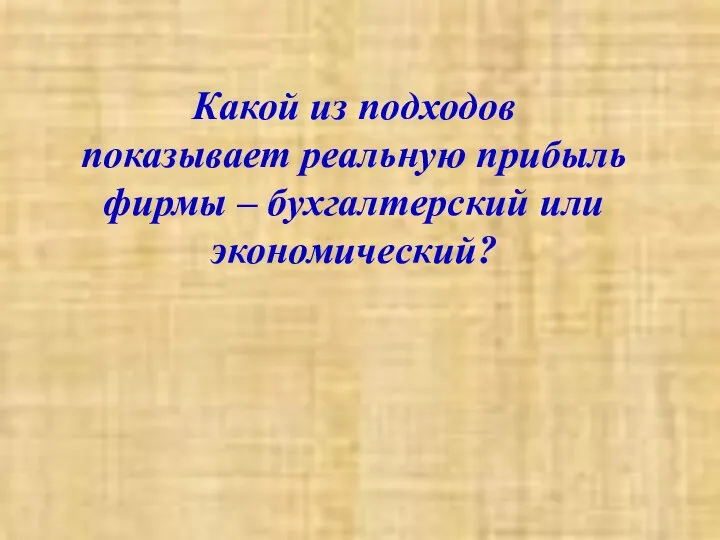 Какой из подходов показывает реальную прибыль фирмы – бухгалтерский или экономический?