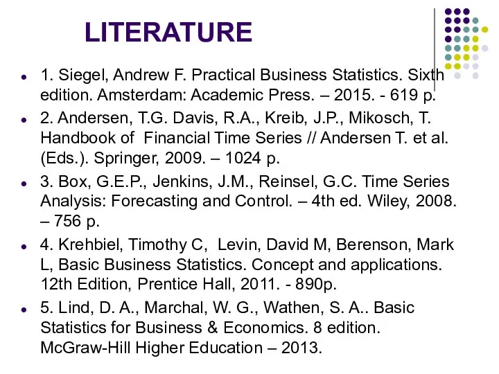 LITERATURE 1. Siegel, Andrew F. Practical Business Statistics. Sixth edition. Amsterdam: